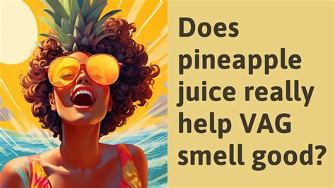 does pineapple juice make your vag taste and smell better|We finally know whether pineapple can change the way your  .